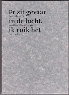 Er zit gevaar in de lucht,ik ruik het Levensbericht van Henri Max Corwin 1903-1962