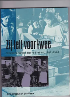 Zij telt voor twee Vrouwenarbeid in Noord-Brabant 1889-1940