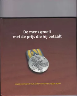De mens groeit met de prijs die hij betaalt Levensverhalen van acht veteranen 1940-2006