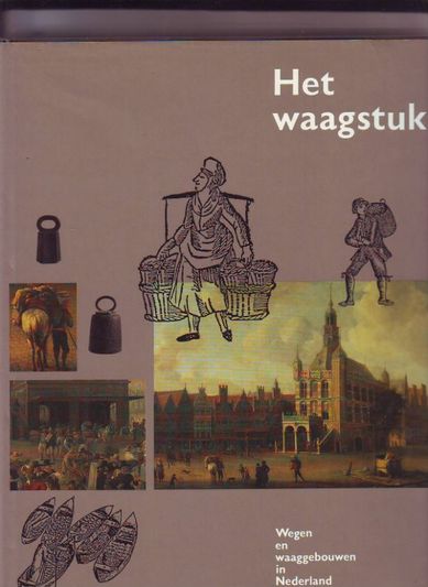 Het waagstuk wegen en waaggebouwen in Nederland