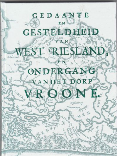 Gedaante en gesteldheid van West Friesland en ondergang van het dorp Vroone