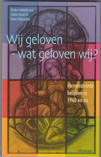 Wij geloven-wat geloven wij?Remonstrants belijden in 1940 en nu
