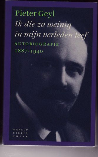 Ik die zo weinig in mijn verleden leef Pieter Geyl autobiografie 1887-1940
