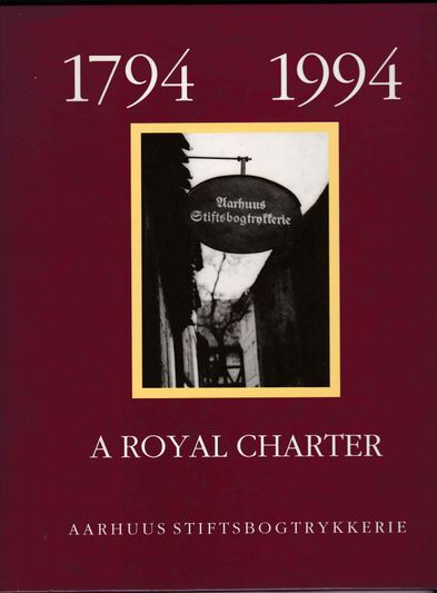 A Royal charter Aarhuus Stiftsbogtrykkerie 1794-1994