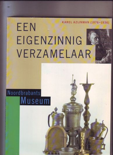 Een eigenzinnig verzamelaar Karel Azijnman 1876-1936