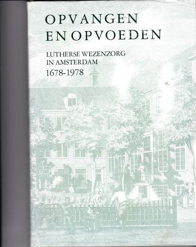 Opvangen en opvoeden Lutherse wezenzorg in Amsterdam 1678-1978