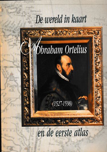 De wereld in kaart en de eerste atlas Abraham Ortelius