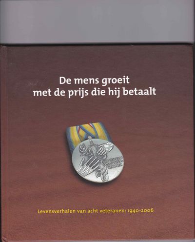 De mens groeit met de prijs die hij betaalt Levensverhalen van acht veteranen 1940-2006