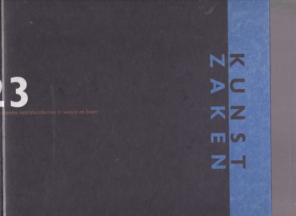 Kunstzaken 23 Nederlandse bedrijfscollectie in woord en beeld