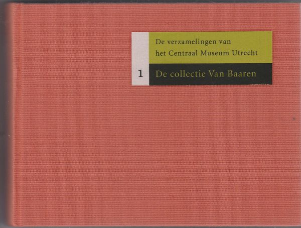 De verzamelingen van het Centraal Museum Utrecht 1 De collectie Van Baaren