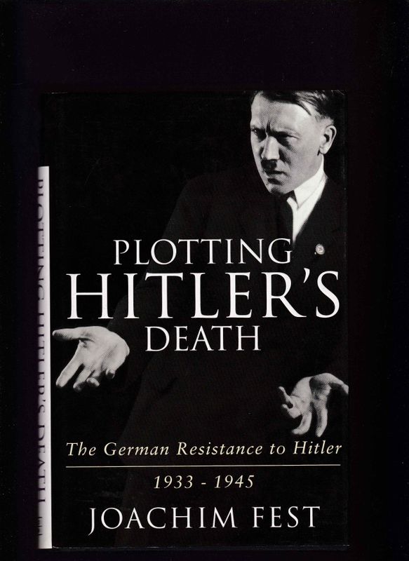 Plotting Hitler's death The German Resistance to Hitler 1933-1945