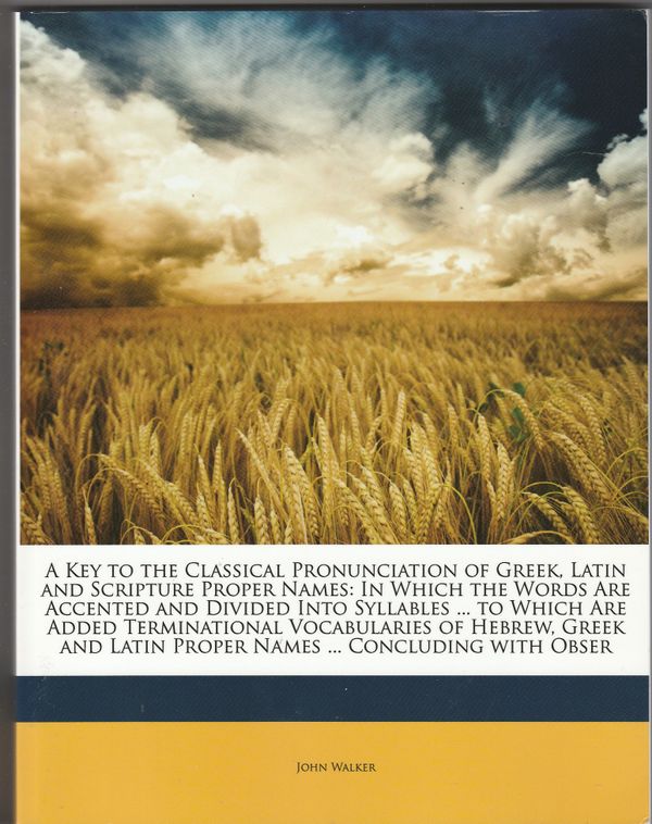 A Key to the classical Pronunciation of Greek Latin and Scripture Proper Names