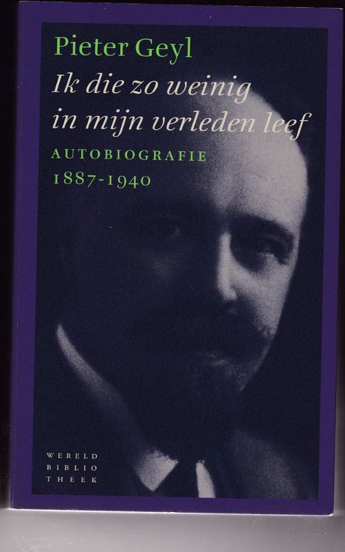 Ik die zo weinig in mijn verleden leef Pieter Geyl autobiografie 1887-1940