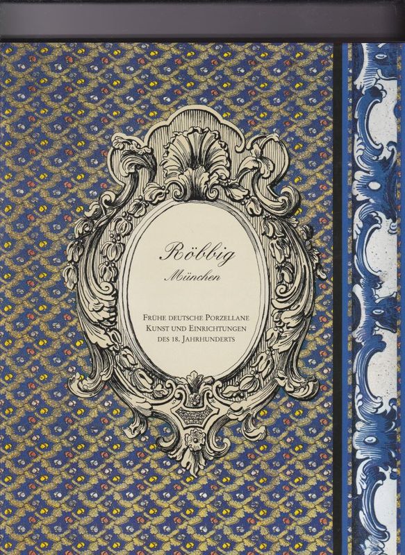 Röbbig München Frühe Deutsche Porzellane Kunst und Einrichtungen des 18.Jahrhunderts