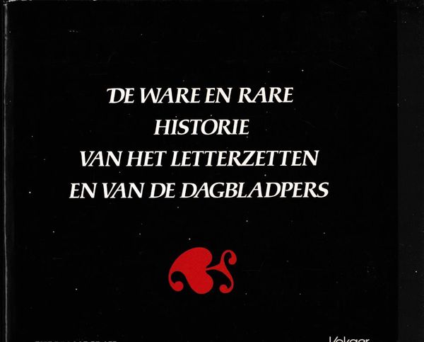De ware en rare historie van het letterzetten en van de dagbladpers