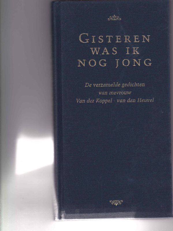 Gisteren was ik nog jong De verzamelde gedichten van mevrouw Van der Koppel-van den Heuvel
