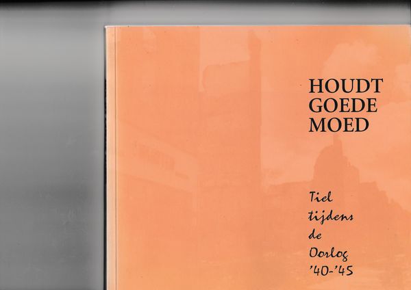 Houdt goede moed Tiel tijdens de Oorlog 40 45